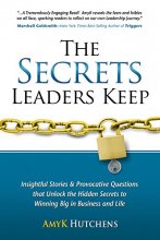 Cover art for The Secrets Leaders Keep: Insightful Stories And Provocative Questions That Unlock The Hidden Secrets To Winning Big In Business And Life