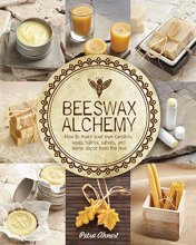 Cover art for Beeswax Alchemy: How to Make Your Own Soap, Candles, Balms, Creams, and Salves from the Hive