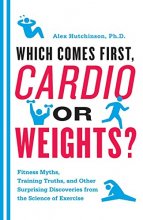Cover art for Which Comes First, Cardio or Weights?: Fitness Myths, Training Truths, and Other Surprising Discoveries from the Science of Exercise