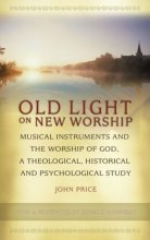 Cover art for Old Light on New Worship: Musical Instruments and the Worship of God, a Theological, Historical and Psychological Study