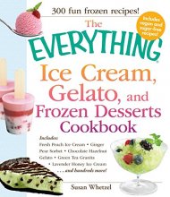 Cover art for The Everything Ice Cream, Gelato, and Frozen Desserts Cookbook: Includes Fresh Peach Ice Cream, Ginger Pear Sorbet, Hazelnut Nutella Swirl Gelato, ... Lavender Honey Ice Cream...and hundreds more!