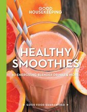 Cover art for Good Housekeeping Healthy Smoothies: 60 Energizing Blender Drinks & More! (Volume 9) (Good Food Guaranteed)