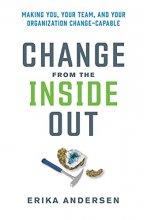 Cover art for Change from the Inside Out: Making You, Your Team, and Your Organization Change-Capable