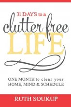 Cover art for 31 Days To A Clutter Free Life: One Month to Clear Your Home, Mind & Schedule