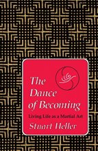 Cover art for The Dance of Becoming: Living Life as a Martial Art