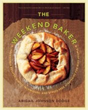 Cover art for The Weekend Baker: Irresistible Recipes, Simple Techniques, and Stress-Free Strategies for Busy People