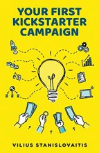 Cover art for Your First Kickstarter Campaign: Step by Step Guide to Launching a Successful Crowdfunding Project