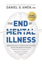 Cover art for The End of Mental Illness: How Neuroscience Is Transforming Psychiatry and Helping Prevent or Reverse Mood and Anxiety Disorders, ADHD, Addictions, PTSD, Psychosis, Personality Disorders, and More