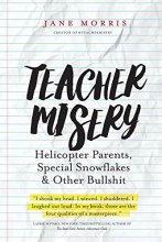 Cover art for Teacher Misery: Helicopter Parents, Special Snowflakes, and Other Bullshit