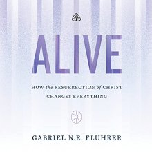 Cover art for Alive: How the Resurrection of Christ Changes Everything