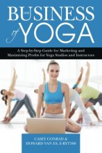 Cover art for The Business of Yoga: A Step-by-Step Guide for Marketing and Maximizing Profits for Yoga Studios and Instructors