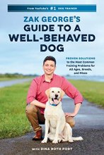 Cover art for Zak George's Guide to a Well-Behaved Dog: Proven Solutions to the Most Common Training Problems for All Ages, Breeds, and Mixes