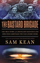 Cover art for The Bastard Brigade: The True Story of the Renegade Scientists and Spies Who Sabotaged the Nazi Atomic Bomb