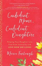 Cover art for Confident Moms, Confident Daughters: Helping Your Daughter Live Free from Insecurity and Love How She Looks