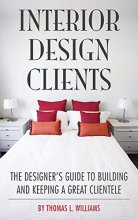 Cover art for Interior Design Clients: The Designer's Guide to Building and Keeping a Great Clientele