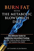 Cover art for Burn Fat with The Metabolic Blowtorch Diet: The Ultimate Guide for Optimizing Intermittent Fasting: Burn Fat, Preserve Muscle, Enhance Focus and Transform Your Health
