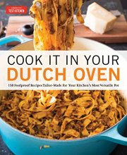 Cover art for Cook It in Your Dutch Oven: 150 Foolproof Recipes Tailor-Made for Your Kitchen's Most Versatile Pot