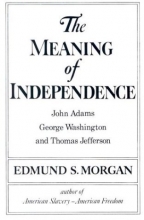 Cover art for The Meaning of Independence: John Adams, Thomas Jefferson, George Washington (Norton Library)