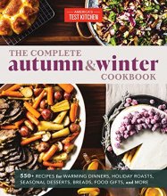 Cover art for The Complete Autumn and Winter Cookbook: 550+ Recipes for Warming Dinners, Holiday Roasts, Seasonal Desserts, Breads, Food Gifts, and More (The Complete ATK Cookbook Series)