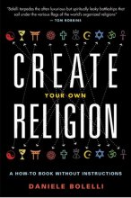Cover art for Create Your Own Religion: A How-To Book without Instructions