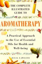Cover art for The Complete Illustrated Guide to Aromatherapy: A Practical Approach to the Use of Essential Oils for Health & Well-being