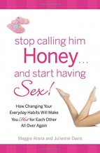 Cover art for Stop Calling Him Honey and Start Having Sex: How Changing Your Everyday Habits Will Make You Hot for Each Other All Over Again