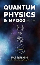 Cover art for Quantum Physics and My Dog Bob: Stories