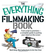 Cover art for The Everything Filmmaking Book: From Script to Premiere -a Complete Guide to Putting Your Vision on the Screen