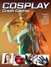 Cover art for Cosplay Crash Course: A Complete Guide to Designing Cosplay Wigs, Makeup and Accessories