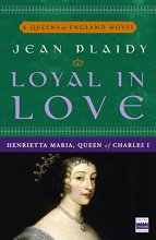 Cover art for Loyal in Love: Henrietta Maria, Wife of Charles I (A Queens of England Novel)