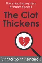 Cover art for The Clot Thickens: The enduring mystery of heart disease