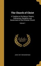 Cover art for The Church of Christ: A Treatise on the Nature, Powers, Ordinances, Discipline, and Government of the Christian Church; Volume 1