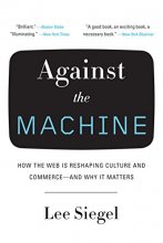 Cover art for Against the Machine: How the Web Is Reshaping Culture and Commerce -- and Why It Matters