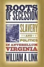 Cover art for Roots of Secession: Slavery and Politics in Antebellum Virginia