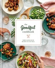 Cover art for The Goodful Cookbook: Simple and Balanced Recipes to Live Well