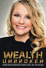 Cover art for Wealth Unbroken: Growing Wealth Uninterrupted by Market Crashes, Taxes, and Even Death: Growing Wealth Uninterrupted by Market Crashes, Taxes, and Even Death
