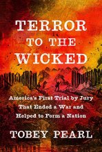 Cover art for Terror to the Wicked: America's First Trial by Jury That Ended a War and Helped to Form a Nation