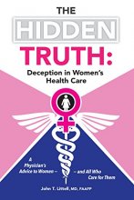Cover art for The Hidden Truth: Deception in Women’s Health Care: A Physician’s Advice to Women―and All Who Care for Them