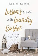 Cover art for Lessons I Found in the Laundry Basket: How to lose the dirt and find joy and purpose in motherhood.
