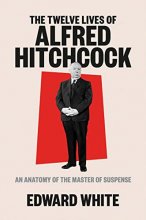 Cover art for The Twelve Lives of Alfred Hitchcock: An Anatomy of the Master of Suspense