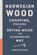 Cover art for Norwegian Wood: Chopping, Stacking, and Drying Wood the Scandinavian Way