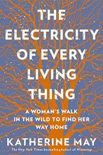 Cover art for The Electricity of Every Living Thing: A Woman’s Walk In The Wild To Find Her Way Home