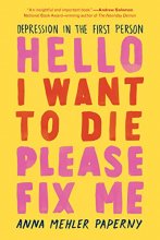 Cover art for Hello I Want to Die Please Fix Me: Depression in the First Person