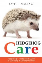 Cover art for Hedgehogs: The Essential Guide to Ownership & Care for Your Pet (Hedgehog Care)