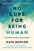 Cover art for No Cure for Being Human: (And Other Truths I Need to Hear)