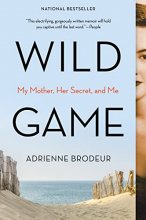 Cover art for Wild Game: My Mother, Her Secret, and Me