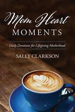 Cover art for Mom Heart Moments: Daily Devotions for Lifegiving Motherhood