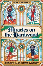 Cover art for Miracles on the Hardwood: The Hope-and-a-Prayer Story of a Winning Tradition in Catholic College Basketball