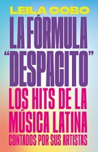 Cover art for La Fórmula "Despacito": Los hits de la música latina contados por sus artistas / The "Despacito" Formula: Latin Music Hits as Told by Their Artists (Spanish Edition)