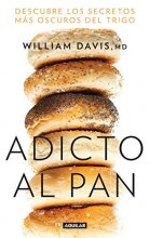 Cover art for Adicto al pan: Descubre los secretos más oscuros del trigo / Wheat Belly : Lose the Wheat, Lose the Weight, and Find Your Path Back to Health (Spanish Edition)